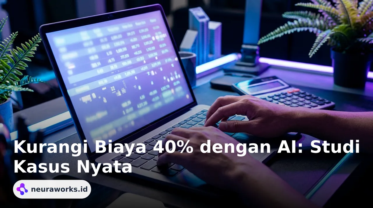 Kurangi Biaya 40% dengan AI: Studi Kasus Nyata